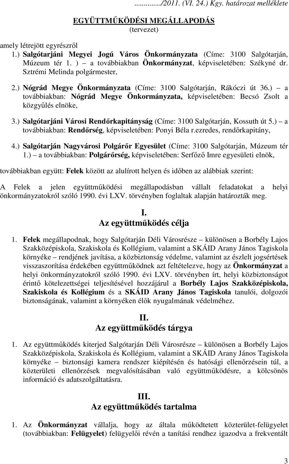 ) a továbbiakban: Nógrád Megye Önkormányzata, képviseletében: Becsó Zsolt a közgyűlés elnöke, 3.) Salgótarjáni Városi Rendőrkapitányság (Címe: 3100 Salgótarján, Kossuth út 5.