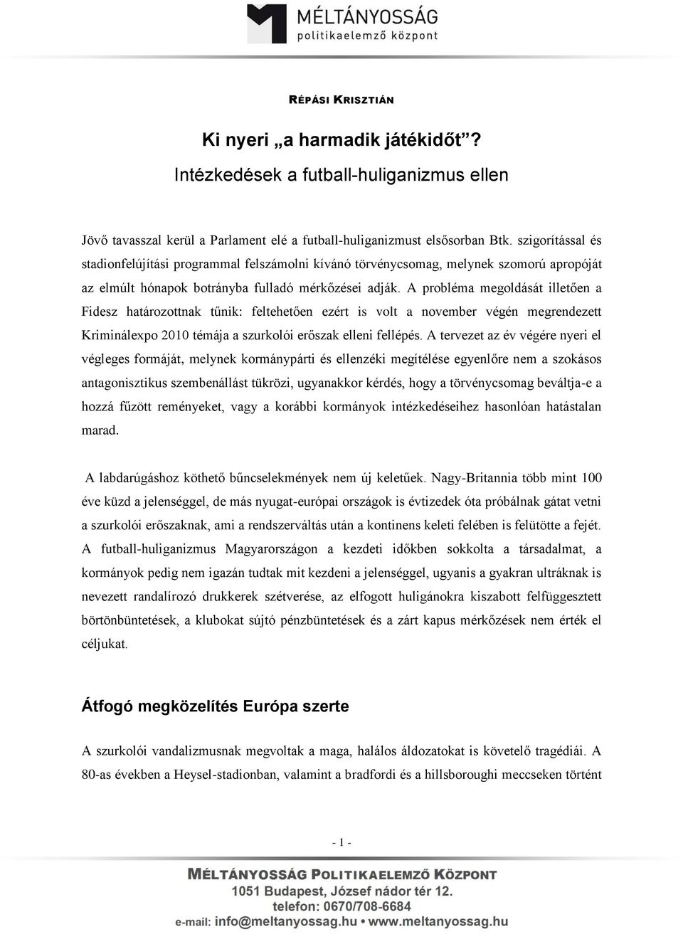 A probléma megoldását illetően a Fidesz határozottnak tűnik: feltehetően ezért is volt a november végén megrendezett Kriminálexpo 2010 témája a szurkolói erőszak elleni fellépés.