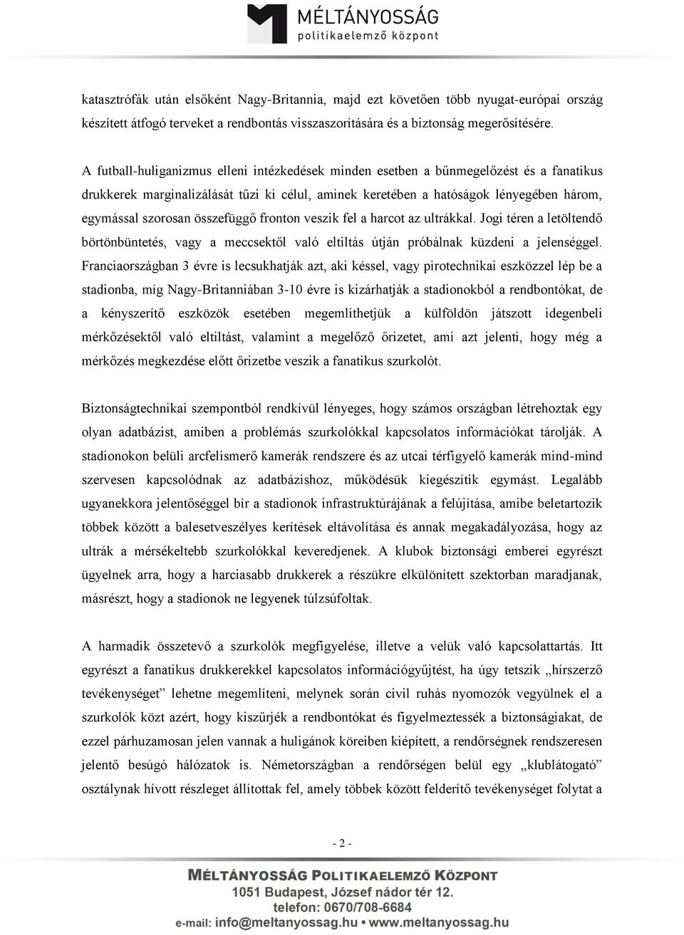 összefüggő fronton veszik fel a harcot az ultrákkal. Jogi téren a letöltendő börtönbüntetés, vagy a meccsektől való eltiltás útján próbálnak küzdeni a jelenséggel.