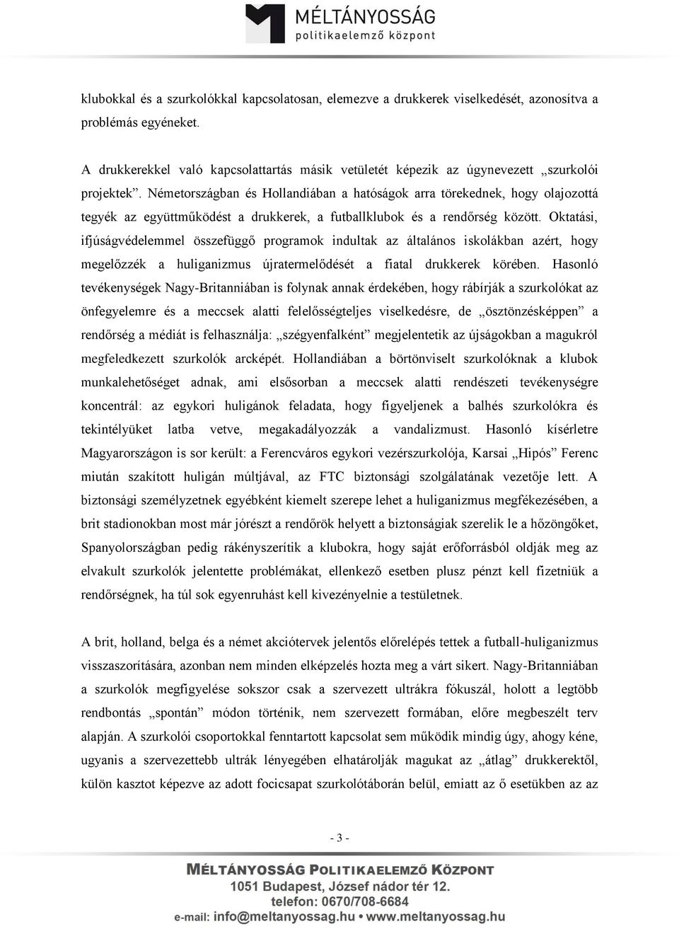 Németországban és Hollandiában a hatóságok arra törekednek, hogy olajozottá tegyék az együttműködést a drukkerek, a futballklubok és a rendőrség között.