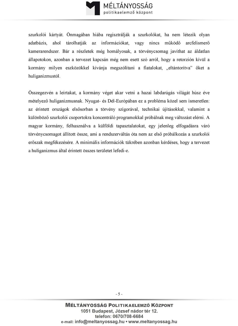megszólítani a fiatalokat, eltántorítva őket a huliganizmustól. Összegezvén a leírtakat, a kormány véget akar vetni a hazai labdarúgás világát húsz éve mételyező huliganizmusnak.