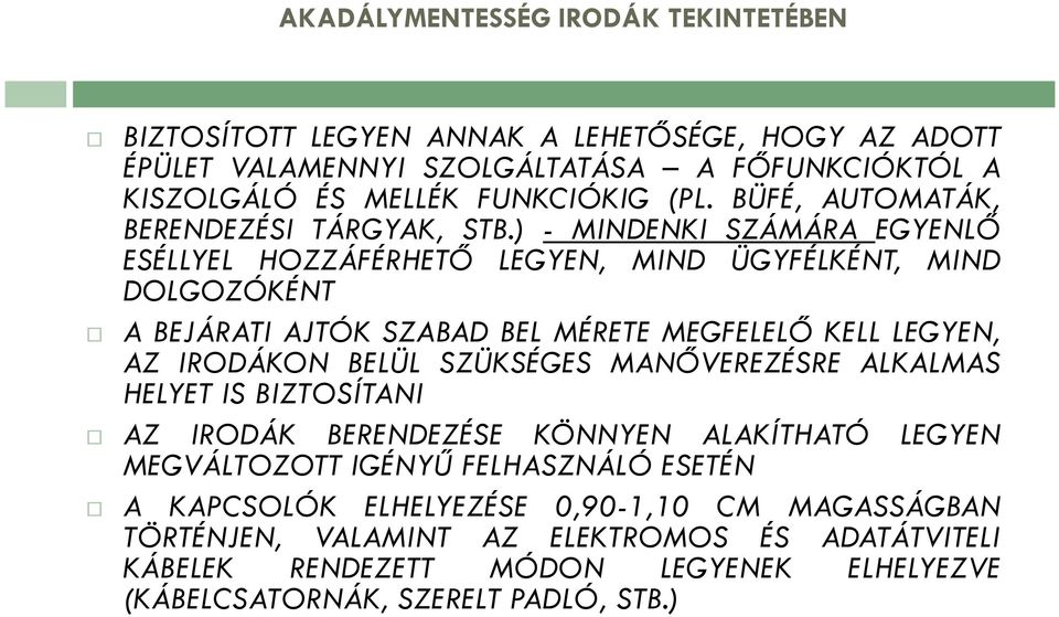 ) - MINDENKI SZÁMÁRA EGYENLŐ ESÉLLYEL HOZZÁFÉRHETŐ LEGYEN, MIND ÜGYFÉLKÉNT, MIND DOLGOZÓKÉNT A BEJÁRATI AJTÓK SZABAD BEL MÉRETE MEGFELELŐ KELL LEGYEN, AZ IRODÁKON BELÜL