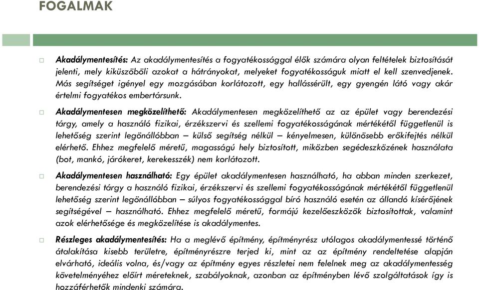 Akadálymentesen megközelíthető: Akadálymentesen megközelíthető az az épület vagy berendezési tárgy, amely a használó fizikai, érzékszervi és szellemi fogyatékosságának mértékétől függetlenül is