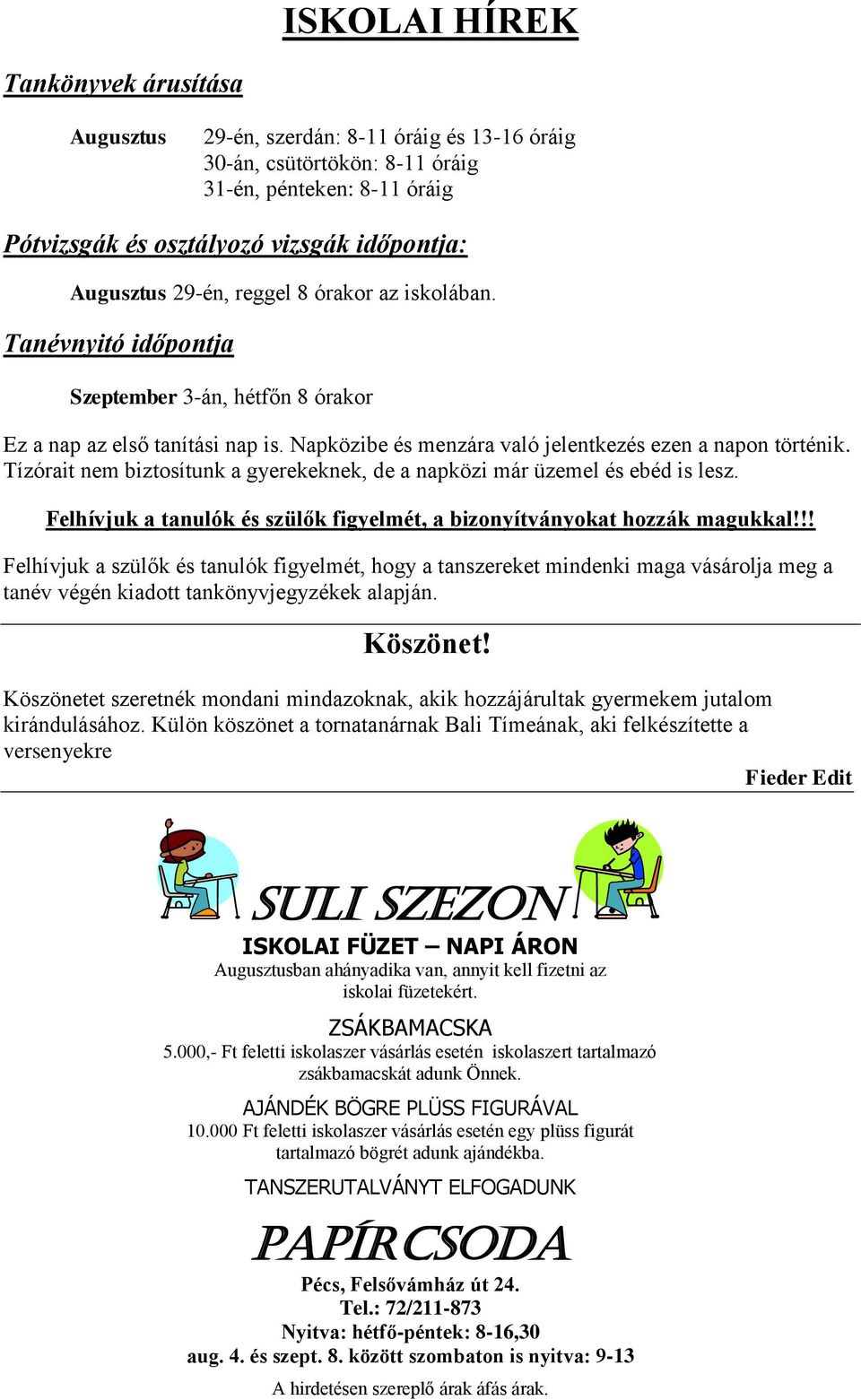 Tízórait nem biztosítunk a gyerekeknek, de a napközi már üzemel és ebéd is lesz. Felhívjuk a tanulók és szülők figyelmét, a bizonyítványokat hozzák magukkal!