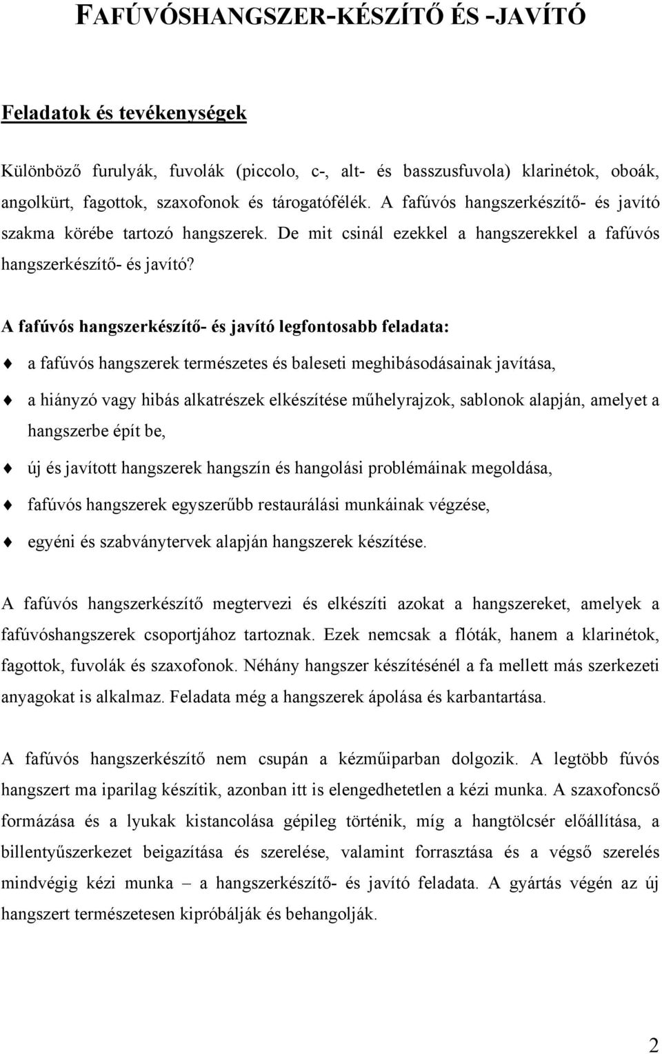 A fafúvós hangszerkészítő- és javító legfontosabb feladata: a fafúvós hangszerek természetes és baleseti meghibásodásainak javítása, a hiányzó vagy hibás alkatrészek elkészítése műhelyrajzok,