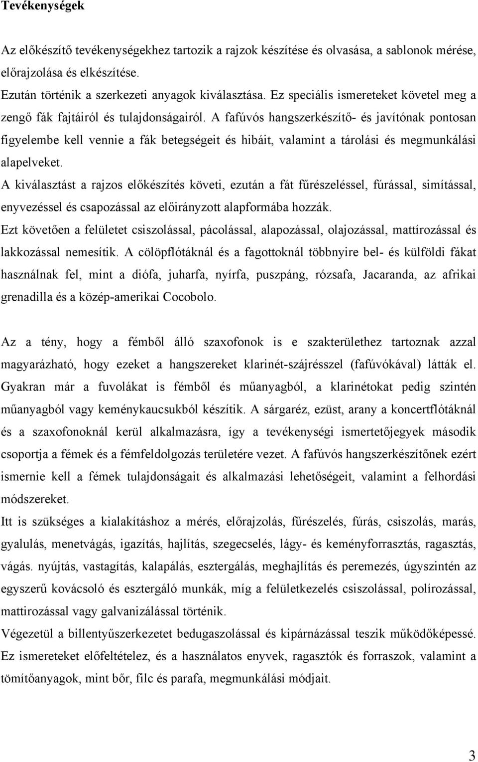 A fafúvós hangszerkészítő- és javítónak pontosan figyelembe kell vennie a fák betegségeit és hibáit, valamint a tárolási és megmunkálási alapelveket.