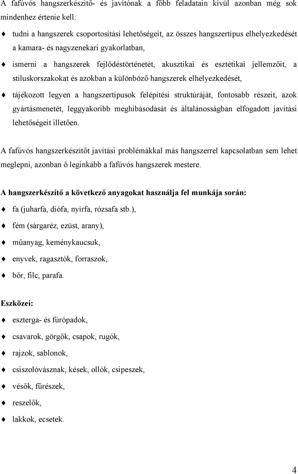 legyen a hangszertípusok felépítési struktúráját, fontosabb részeit, azok gyártásmenetét, leggyakoribb meghibásodását és általánosságban elfogadott javítási lehetőségeit illetően.
