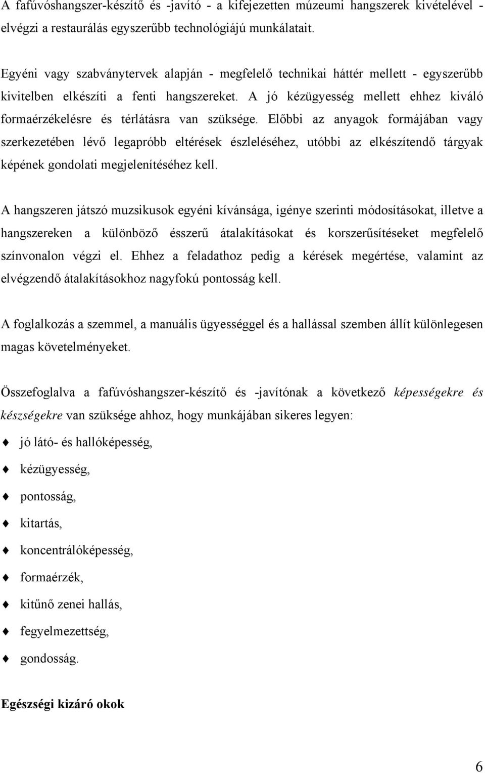 A jó kézügyesség mellett ehhez kiváló formaérzékelésre és térlátásra van szüksége.