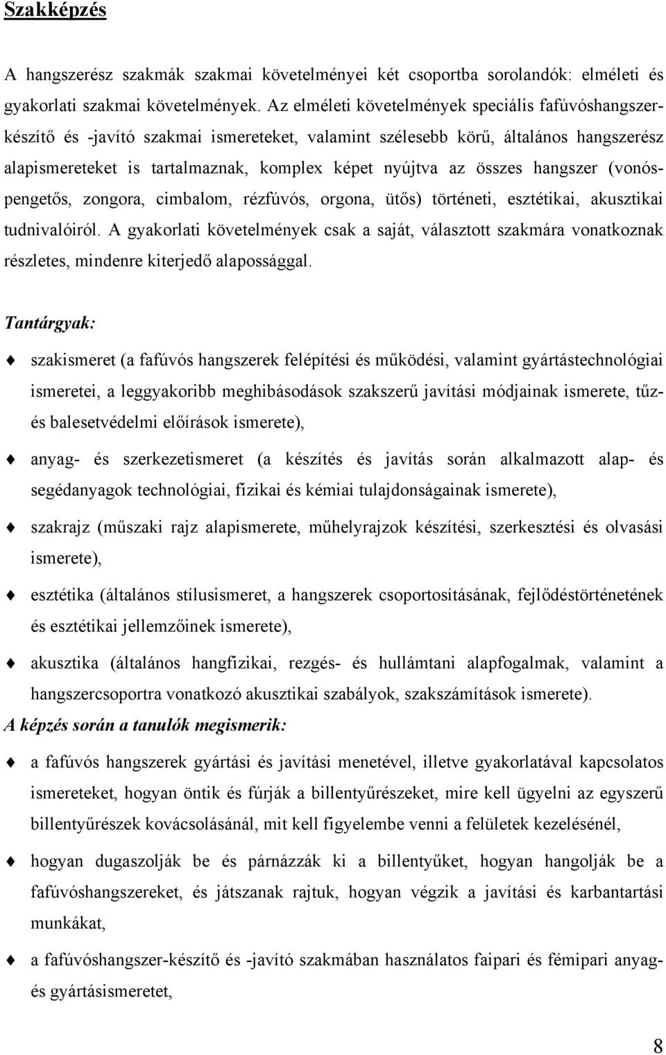 összes hangszer (vonóspengetős, zongora, cimbalom, rézfúvós, orgona, ütős) történeti, esztétikai, akusztikai tudnivalóiról.