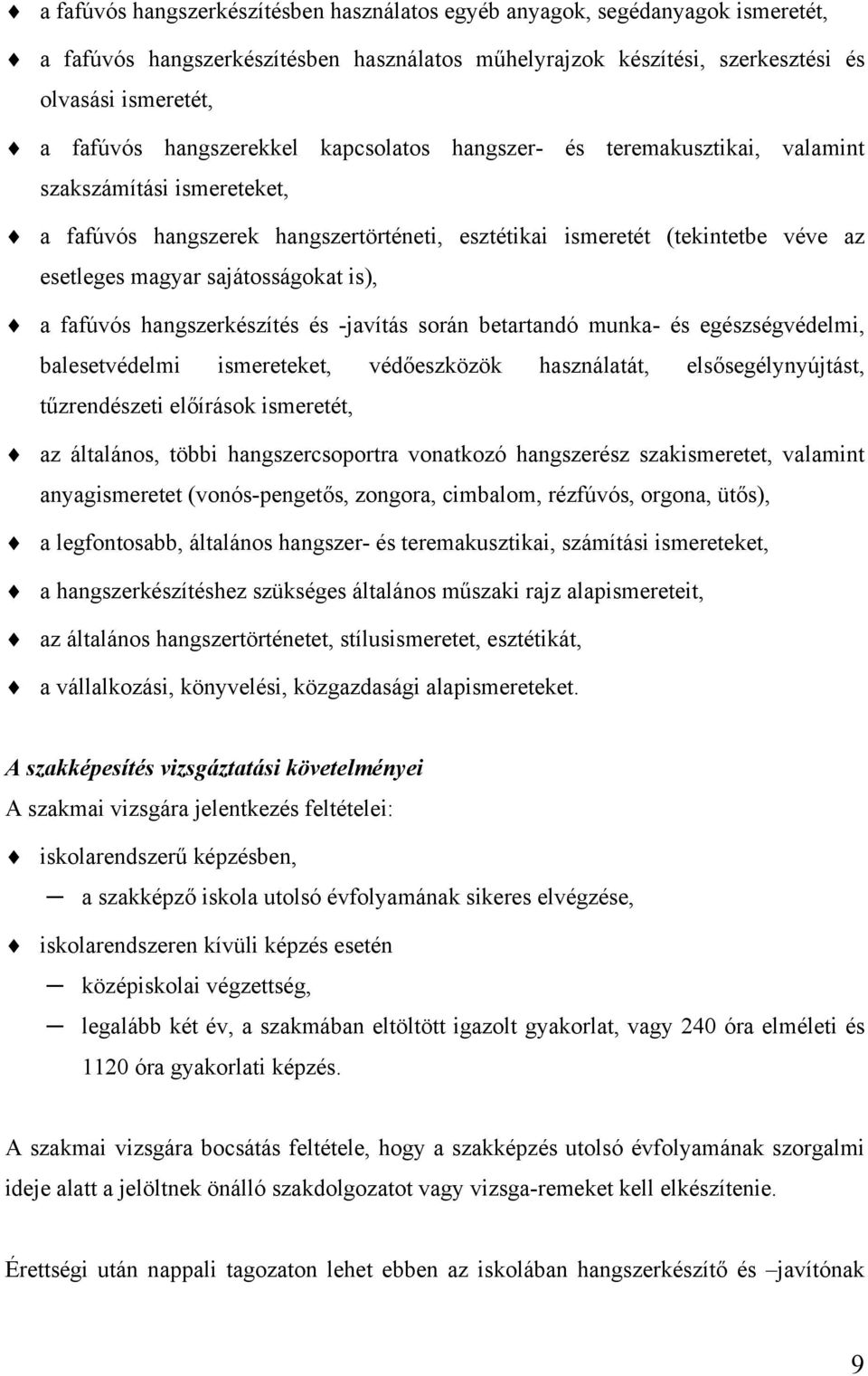 sajátosságokat is), a fafúvós hangszerkészítés és -javítás során betartandó munka- és egészségvédelmi, balesetvédelmi ismereteket, védőeszközök használatát, elsősegélynyújtást, tűzrendészeti