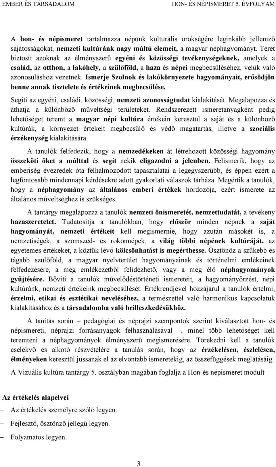 Ismerje Szolnok és lakókörnyezete hagyományait, erősödjön benne annak tisztelete és értékeinek megbecsülése. Segíti az egyéni, családi, közösségi, nemzeti azonosságtudat kialakítását.