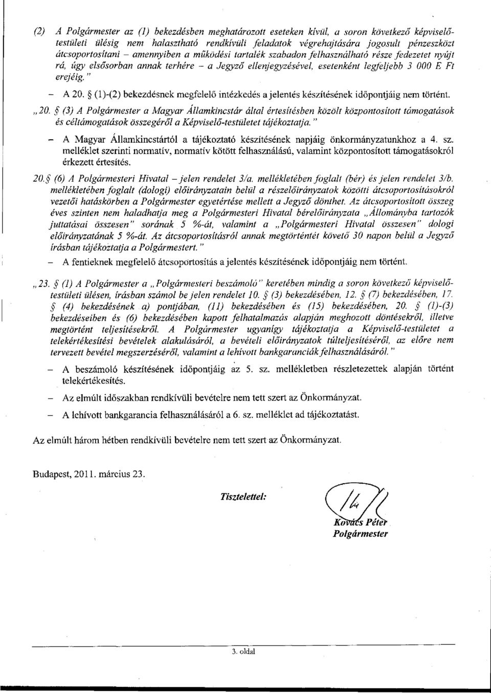 " - A 20. (l)-(2) bekezdésnek megfelelő intézkedés a jelentés készítésének időpontjáig nem történt. 20. (3) A Polgármester a Magyar Államkincstár által értesítésben közölt központosított támogatások és céltámogatások összegéről a Képviselő-testületet tájékoztatja.