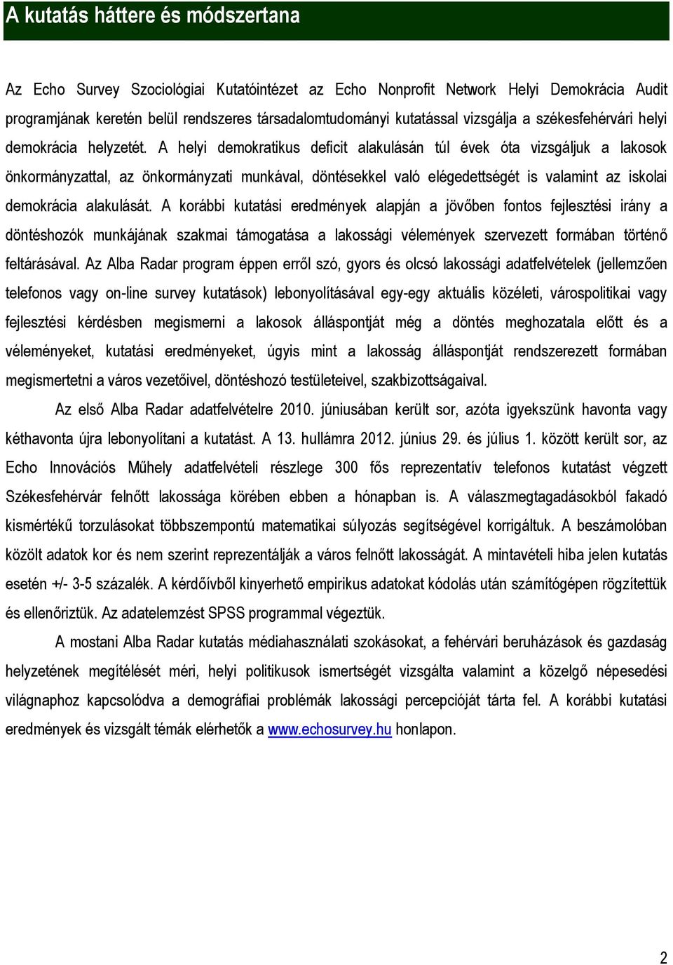 A helyi demokratikus deficit alakulásán túl évek óta vizsgáljuk a lakosok önkormányzattal, az önkormányzati munkával, döntésekkel való elégedettségét is valamint az iskolai demokrácia alakulását.