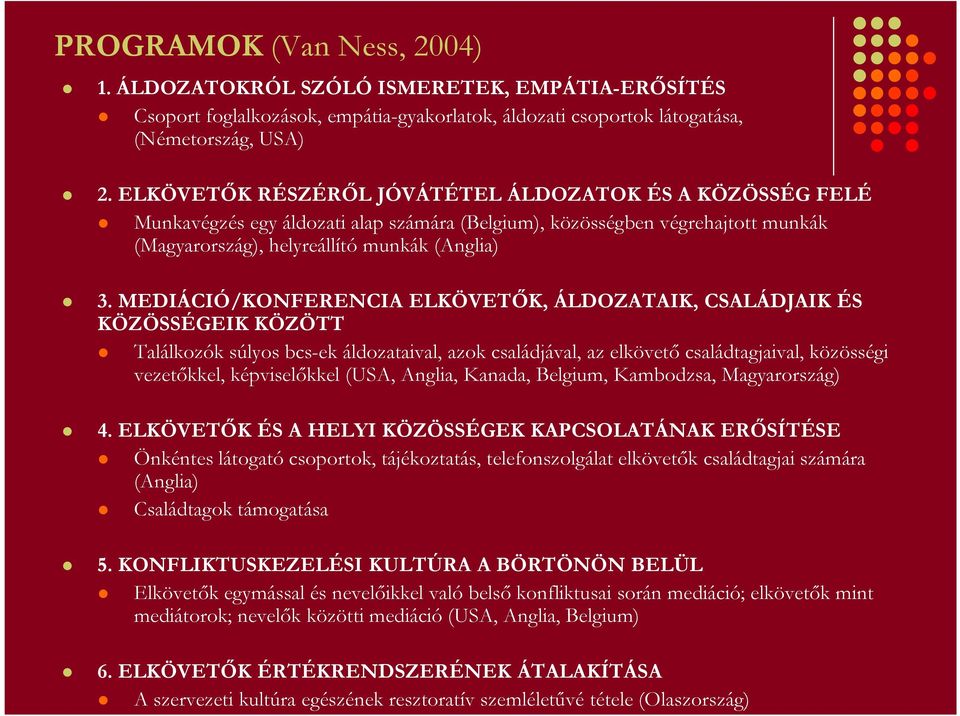 MEDIÁCIÓ/KONFERENCIA ELKÖVETİK, ÁLDOZATAIK, CSALÁDJAIK ÉS KÖZÖSSÉGEIK KÖZÖTT Találkozók súlyos bcs-ek áldozataival, azok családjával, az elkövetı családtagjaival, közösségi vezetıkkel, képviselıkkel