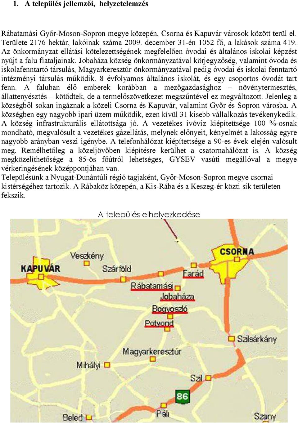 Jobaháza község önkormányzatával körjegyzőség, valamint óvoda és iskolafenntartó társulás, Magyarkeresztúr önkormányzatával pedig óvodai és iskolai fenntartó intézményi társulás működik.