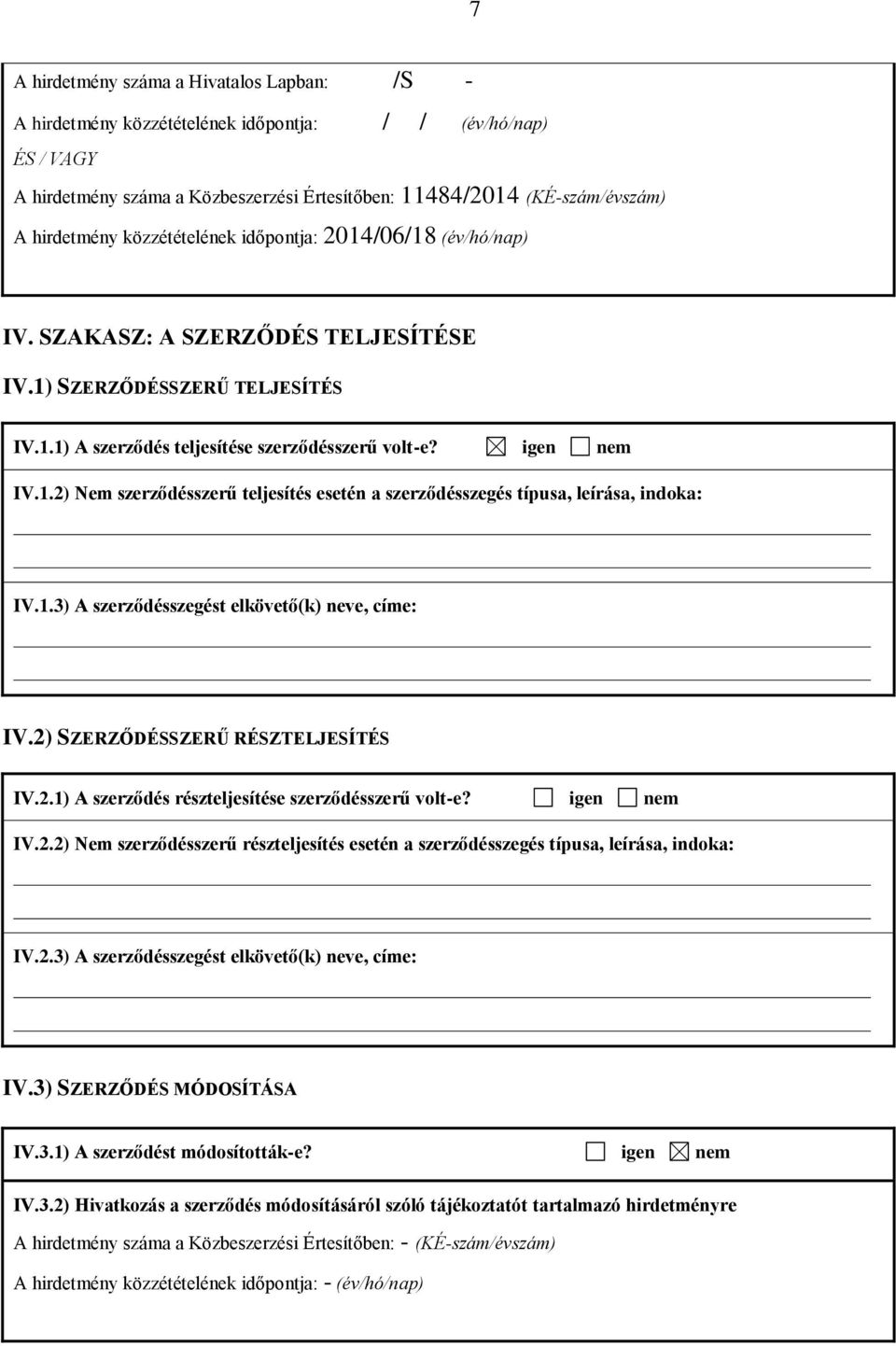 1.3) A szerződésszegést elkövető(k) neve, címe: IV.2) SZERZŐDÉSSZERŰ RÉSZTELJESÍTÉS IV.2.1) A szerződés részteljesítése szerződésszerű volt-e? igen nem IV.2.2) Nem szerződésszerű részteljesítés esetén a szerződésszegés típusa, leírása, indoka: IV.