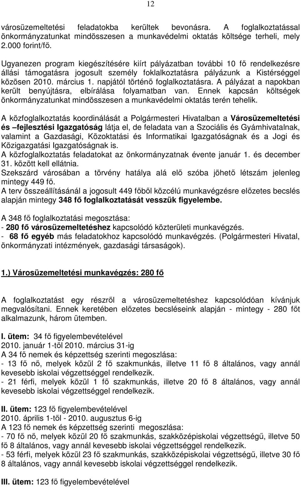 napjától történı foglalkoztatásra. A pályázat a napokban került benyújtásra, elbírálása folyamatban van. Ennek kapcsán költségek önkormányzatunkat mindösszesen a munkavédelmi oktatás terén tehelik.