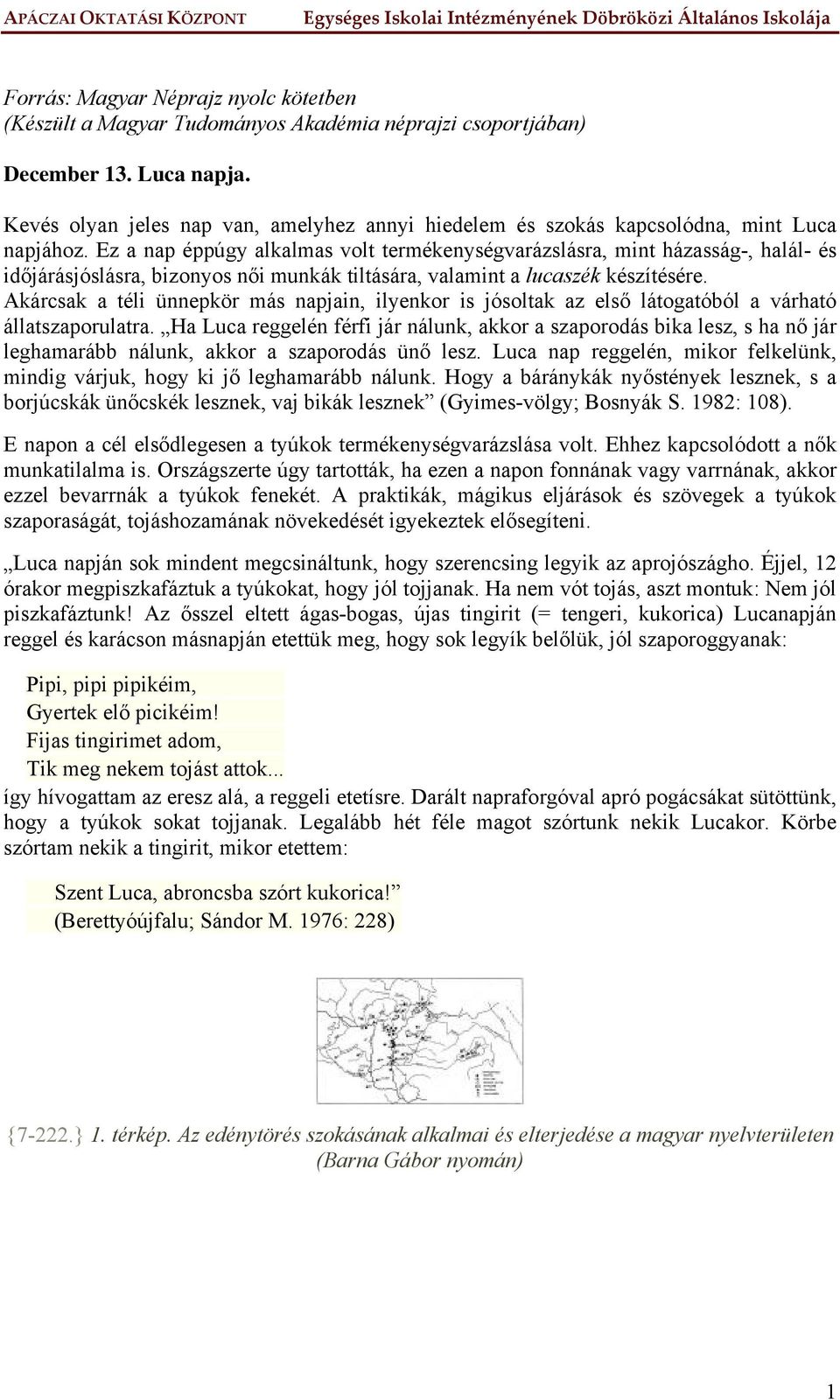 Ez a nap éppúgy alkalmas volt termékenységvarázslásra, mint házasság-, halál- és időjárásjóslásra, bizonyos női munkák tiltására, valamint a lucaszék készítésére.