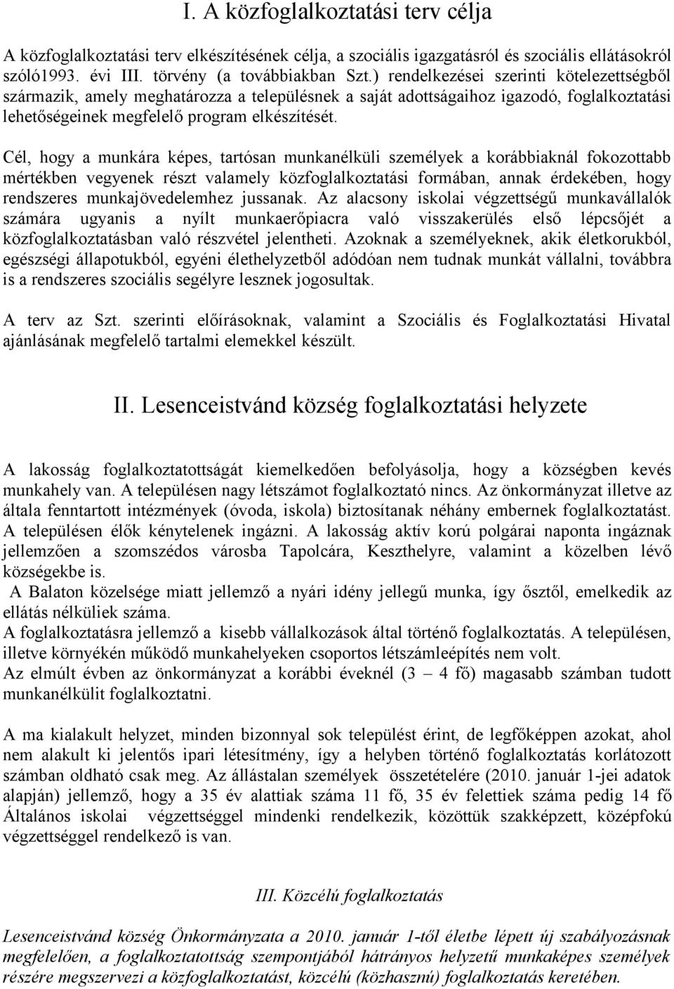 Cél, hogy a munkára képes, tartósan munkanélküli személyek a korábbiaknál fokozottabb mértékben vegyenek részt valamely közfoglalkoztatási formában, annak érdekében, hogy rendszeres munkajövedelemhez