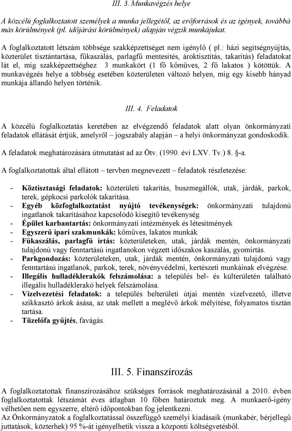 : házi segítségnyújtás, közterület tisztántartása, fűkaszálás, parlagfű mentesítés, ároktisztítás, takarítás) feladatokat lát el, míg szakképzettséghez 3 munkakört (1 fő kőműves, 2 fő lakatos )