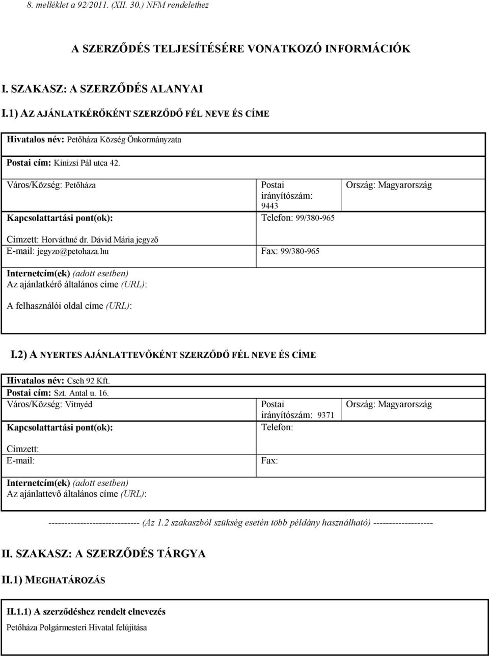Város/Község: Petőháza Kapcsolattartási pont(ok): Postai irányítószám: 9443 Telefon: 99/380-965 Ország: Magyarország Címzett: Horváthné dr. Dávid Mária jegyző E-mail: jegyzo@petohaza.