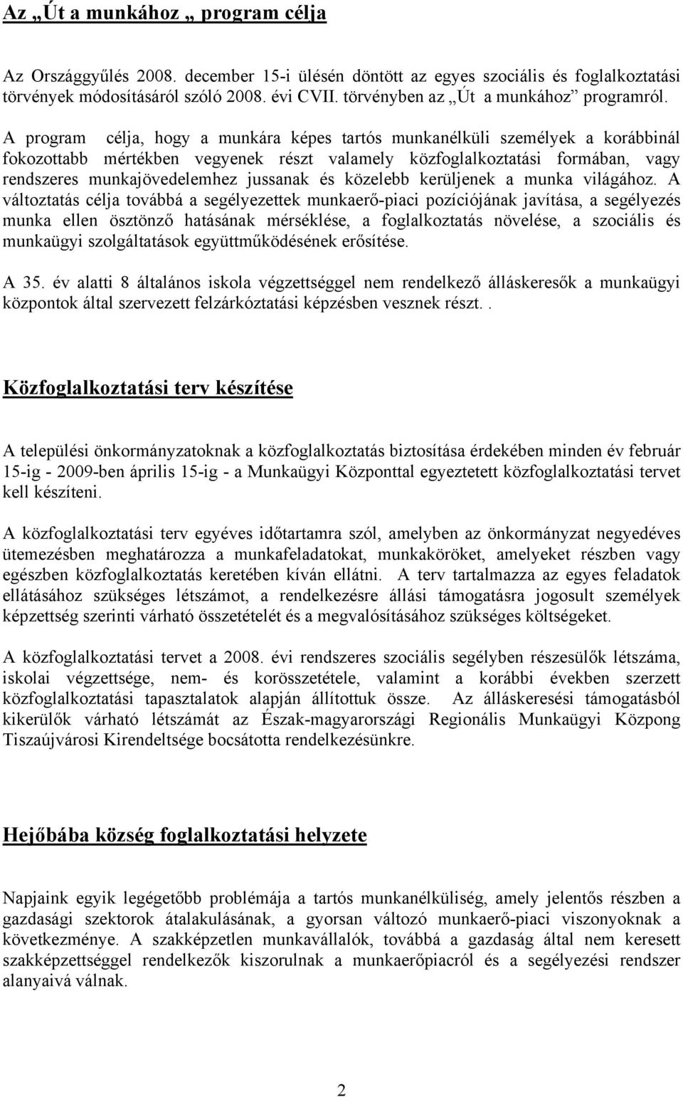 A program célja, hogy a munkára képes tartós munkanélküli személyek a korábbinál fokozottabb mértékben vegyenek részt valamely közfoglalkoztatási formában, vagy rendszeres munkajövedelemhez jussanak