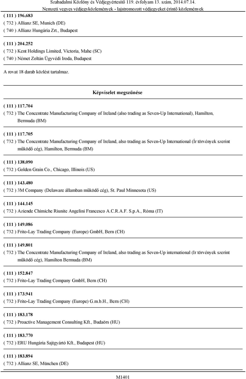 705 ( 732 ) The Concentrate Manufacturing Company of Ireland, also trading as Seven-Up International (Ír törvények szerint működő cég), Hamilton, Bermuda (BM) ( 111 ) 138.090 ( 732 ) Golden Grain Co.
