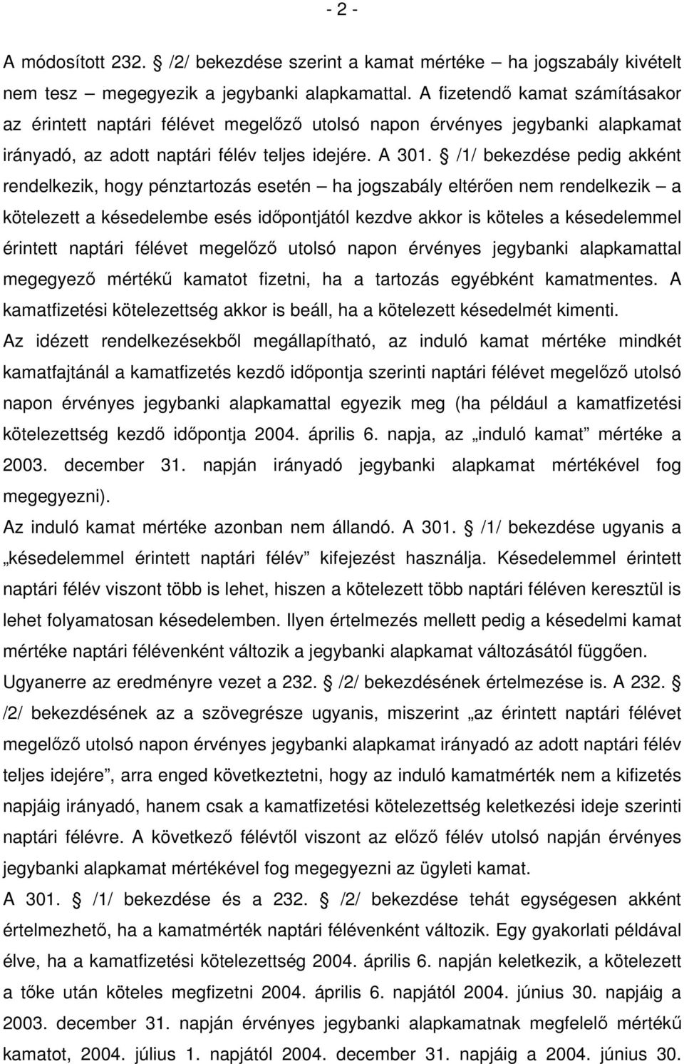 /1/ bekezdése pedig akként rendelkezik, hogy pénztartozás esetén ha jogszabály eltérően nem rendelkezik a kötelezett a késedelembe esés időpontjától kezdve akkor is köteles a késedelemmel érintett