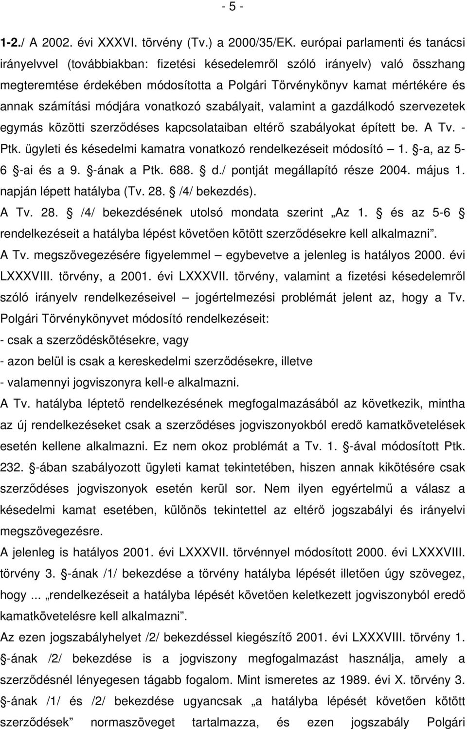 számítási módjára vonatkozó szabályait, valamint a gazdálkodó szervezetek egymás közötti szerződéses kapcsolataiban eltérő szabályokat épített be. A Tv. - Ptk.