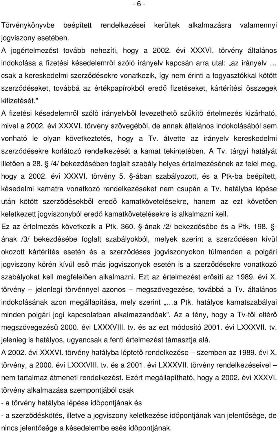 továbbá az értékpapírokból eredő fizetéseket, kártérítési összegek kifizetését. A fizetési késedelemről szóló irányelvből levezethető szűkítő értelmezés kizárható, mivel a 2002. évi XXXVI.