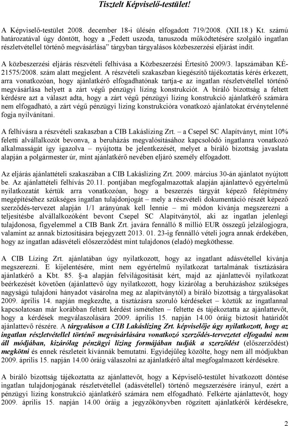 A közbeszerzési eljárás részvételi felhívása a Közbeszerzési Értesítő 2009/3. lapszámában KÉ- 21575/2008. szám alatt megjelent.