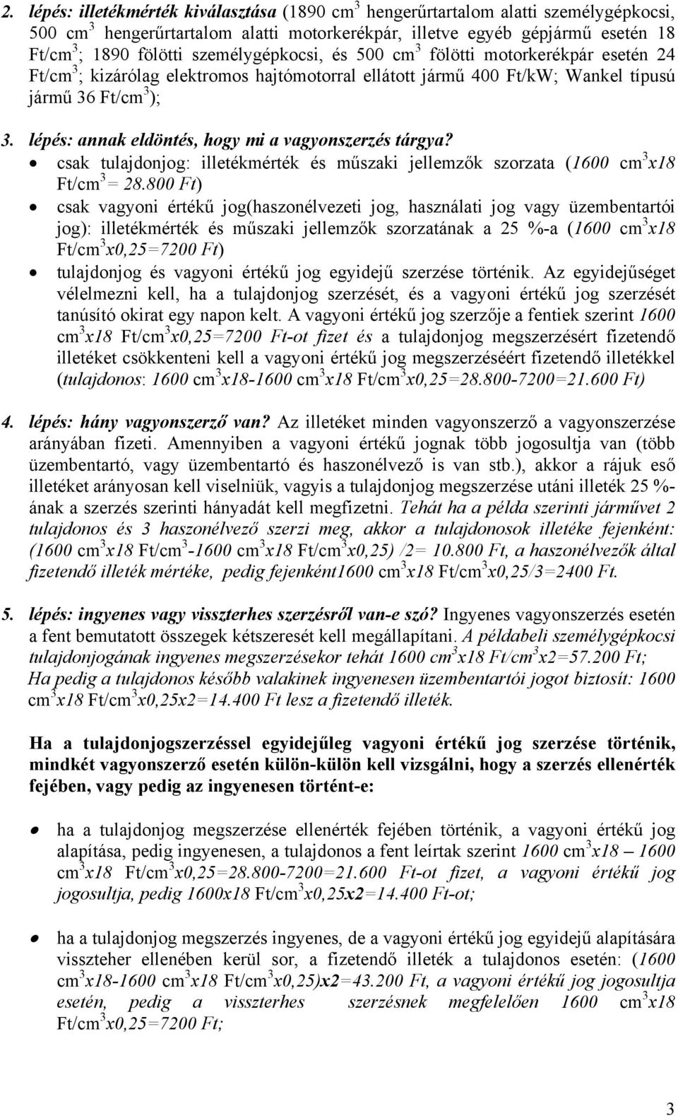 lépés: annak eldöntés, hogy mi a vagyonszerzés tárgya? csak tulajdonjog: illetékmérték és műszaki jellemzők szorzata (1600 cm 3 x18 Ft/cm 3 = 28.