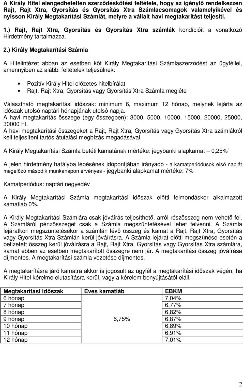 ) Király Megtakarítási Számla A Hitelintézet abban az esetben köt Király Megtakarítási Számlaszerződést az ügyféllel, amennyiben az alábbi feltételek teljesülnek: Pozitív Király Hitel előzetes