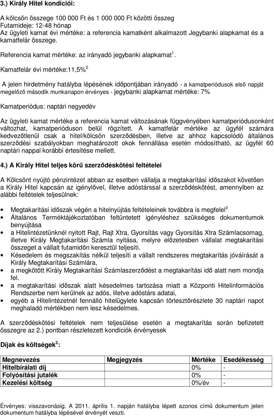 Kamatfelár évi mértéke:11,5% 2 A jelen hirdetmény hatályba lépésének időpontjában irányadó - a kamatperiódusok első napját megelőző második munkanapon érvényes - jegybanki alapkamat mértéke: 7%