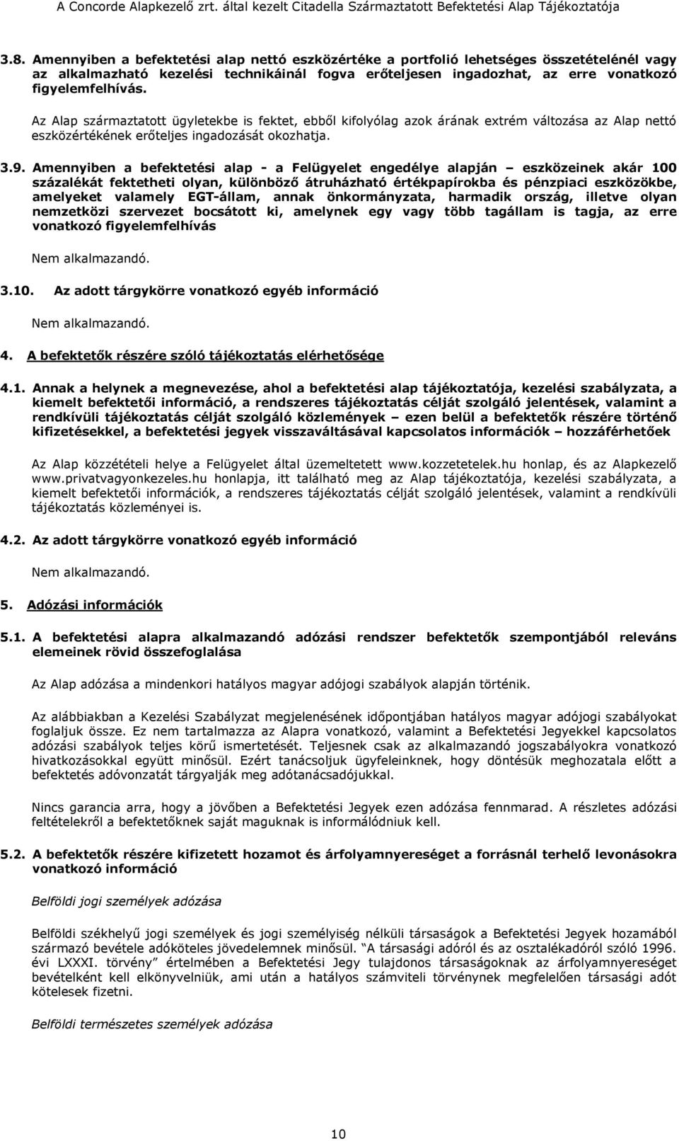 Amennyiben a befektetési alap - a Felügyelet engedélye alapján eszközeinek akár 100 százalékát fektetheti olyan, különböző átruházható értékpapírokba és pénzpiaci eszközökbe, amelyeket valamely