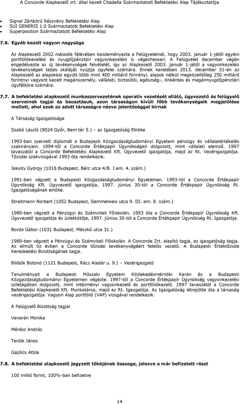 A Felügyelet december végén engedélyezte az új ek felvételét, így az Alapkezelő 2003. január 1-jétől a vagyonkezelési ek teljes skáláját nyújtja ügyfelei számára. Ennek keretében 2013.