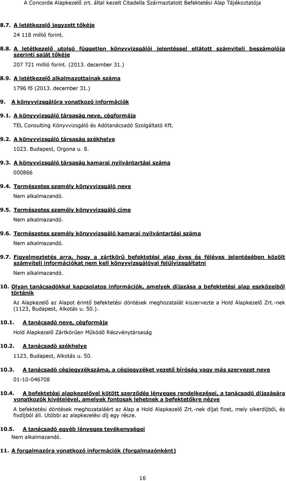 9.2. A könyvvizsgáló társaság székhelye 1023. Budapest, Orgona u. 8. 9.3. A könyvvizsgáló társaság kamarai nyilvántartási száma 000866 9.4. Természetes személy könyvvizsgáló neve 9.5.