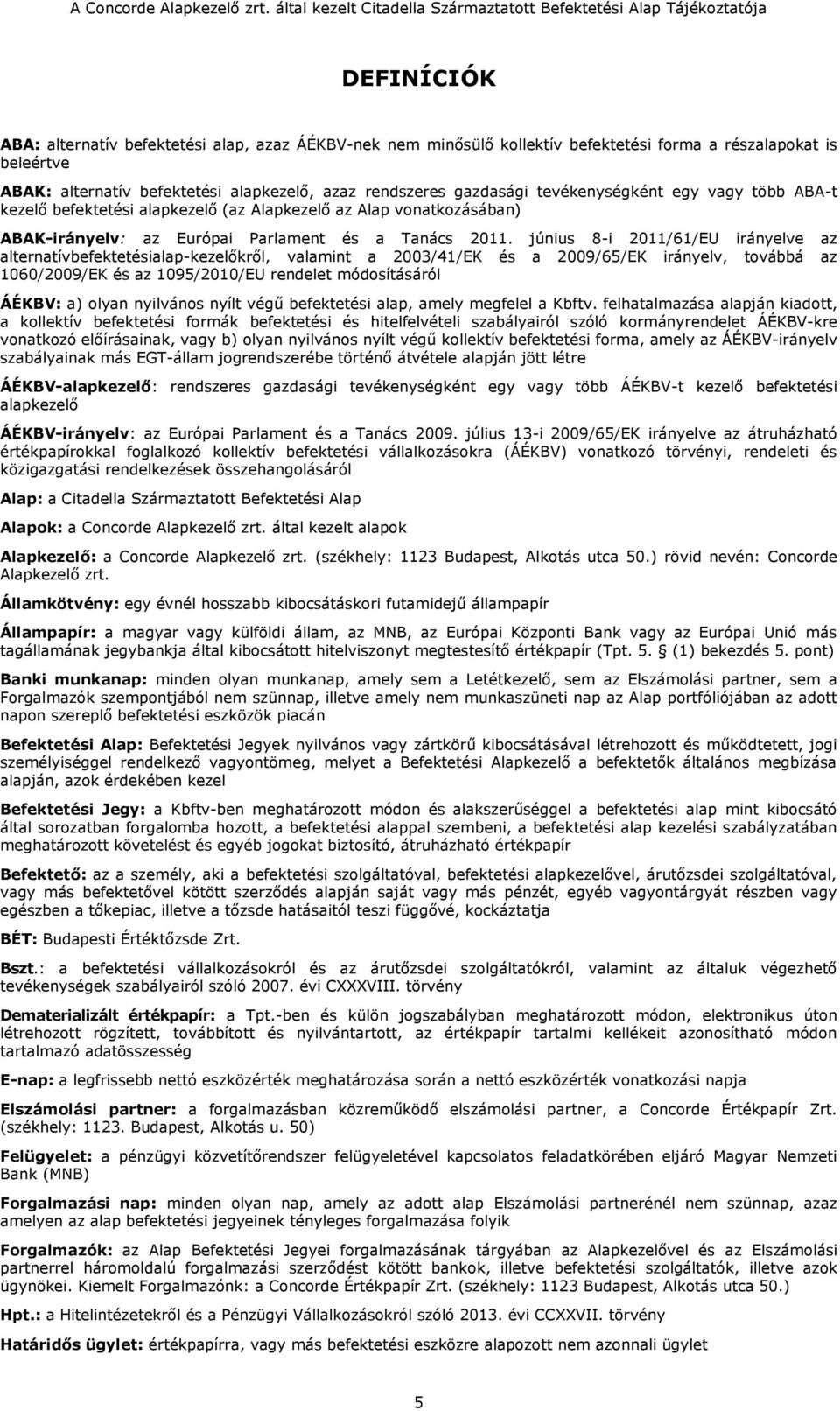 június 8-i 2011/61/EU irányelve az alternatívbefektetésialap-kezelőkről, valamint a 2003/41/EK és a 2009/65/EK irányelv, továbbá az 1060/2009/EK és az 1095/2010/EU rendelet módosításáról ÁÉKBV: a)