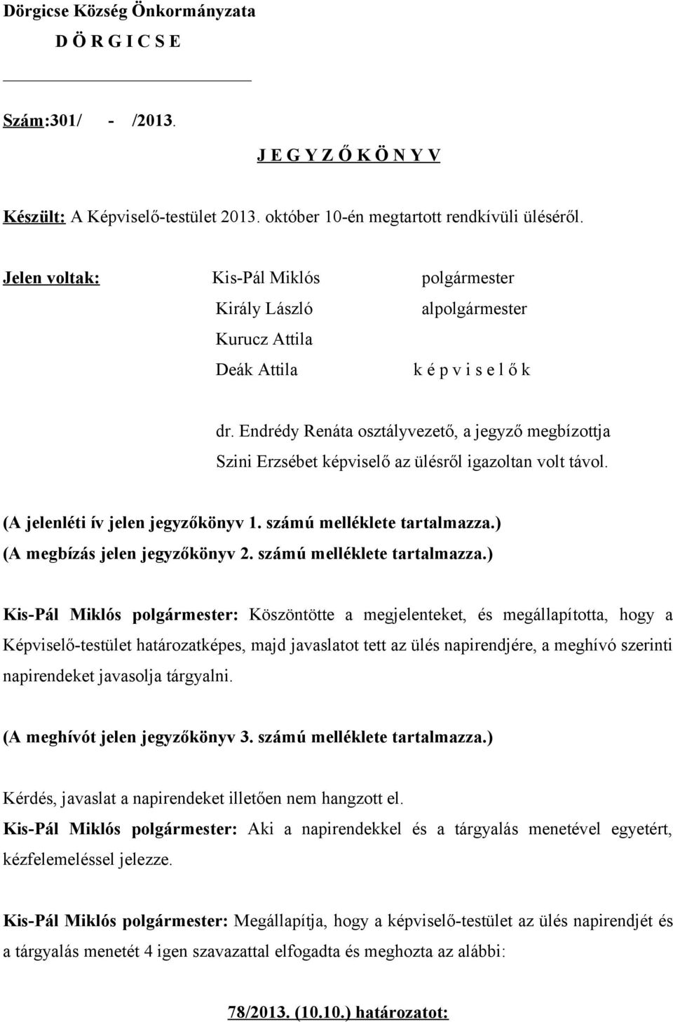 Endrédy Renáta osztályvezető, a jegyző megbízottja Szini Erzsébet képviselő az ülésről igazoltan volt távol. (A jelenléti ív jelen jegyzőkönyv 1. számú melléklete tartalmazza.