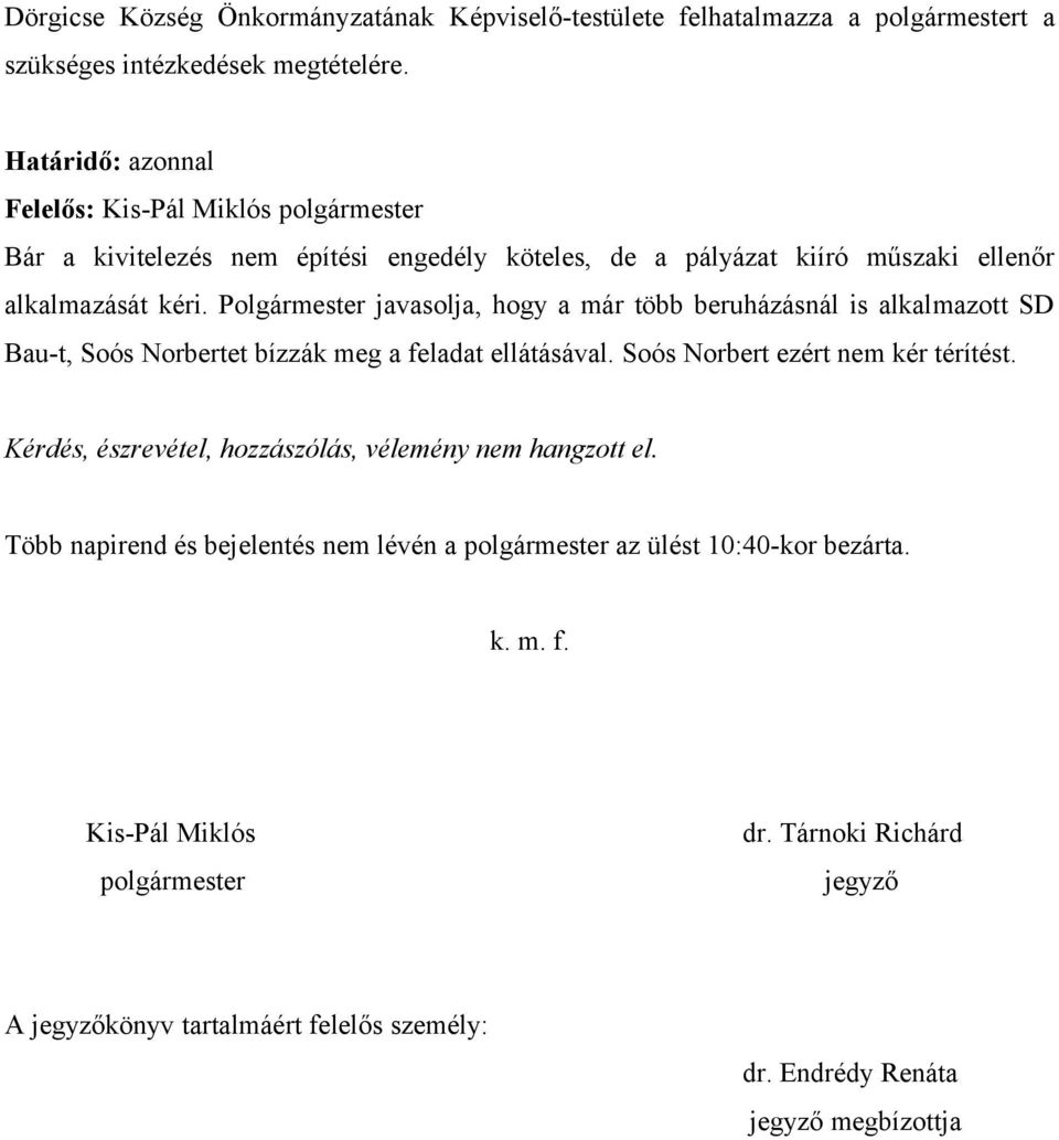 Polgármester javasolja, hogy a már több beruházásnál is alkalmazott SD Bau-t, Soós Norbertet bízzák meg a feladat ellátásával. Soós Norbert ezért nem kér térítést.