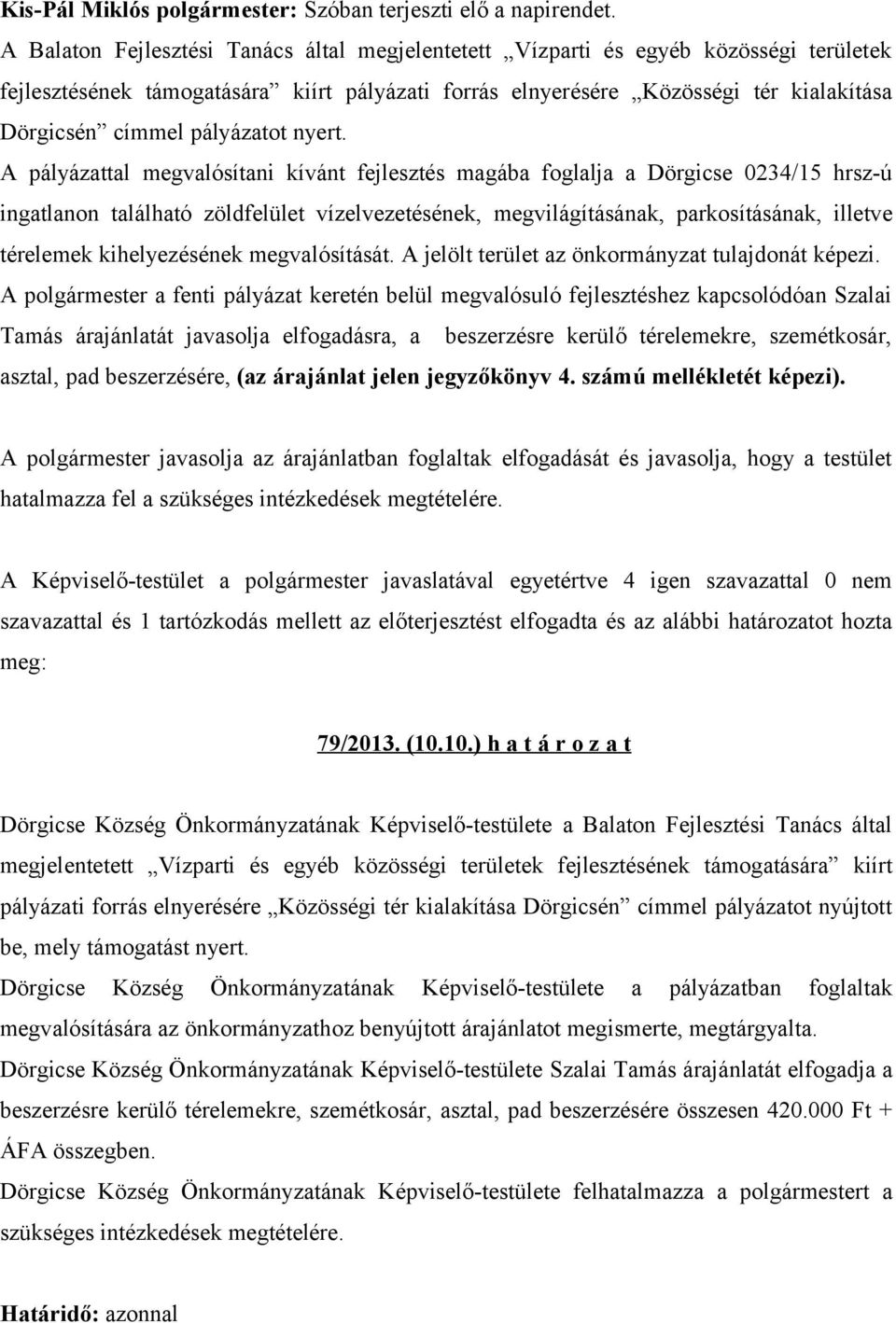 javasolja elfogadásra, a beszerzésre kerülő térelemekre, szemétkosár, asztal, pad beszerzésére, (az árajánlat jelen jegyzőkönyv 4. számú mellékletét képezi).