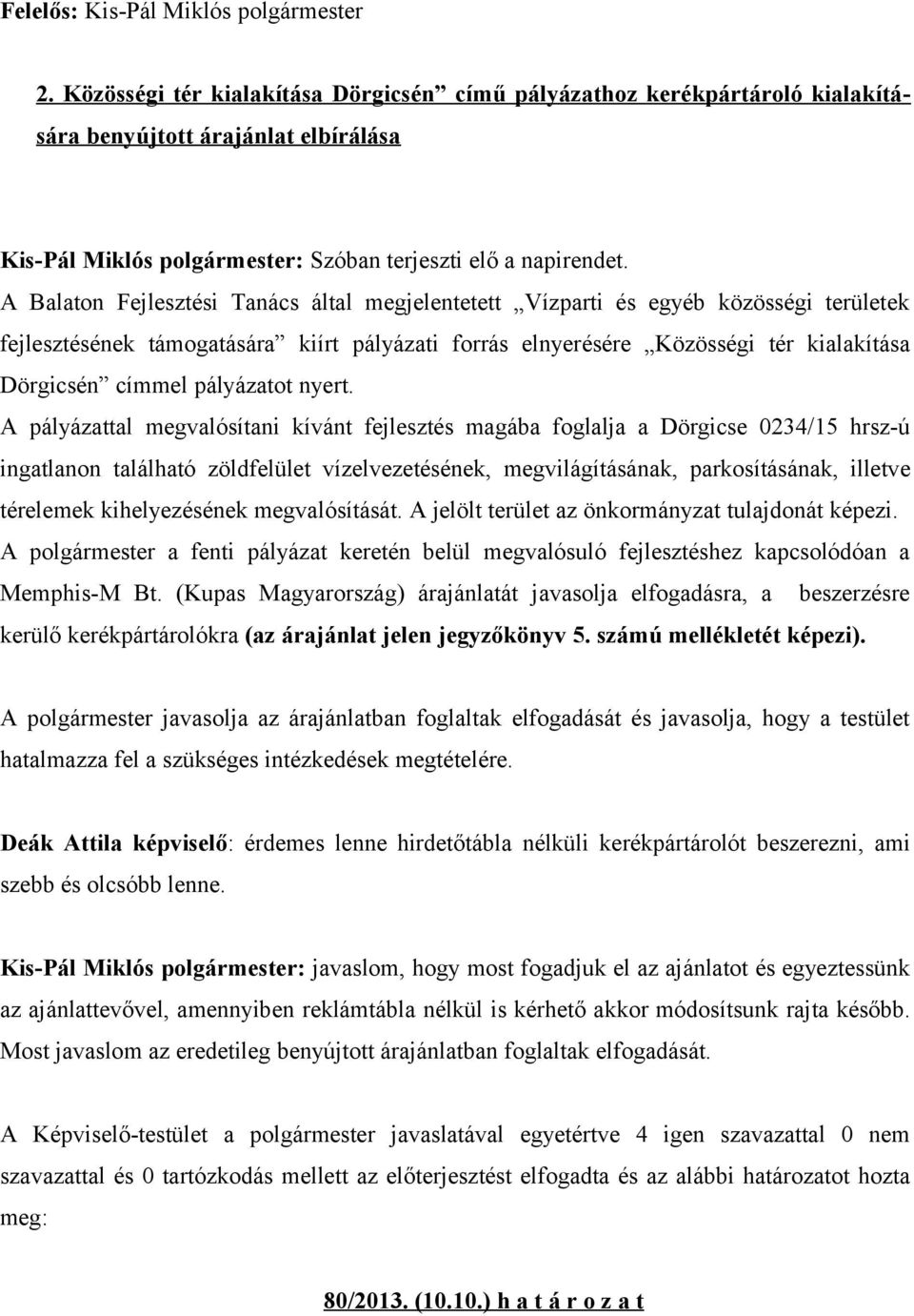 A pályázattal megvalósítani kívánt fejlesztés magába foglalja a Dörgicse 0234/15 hrsz-ú A polgármester a fenti pályázat keretén belül megvalósuló fejlesztéshez kapcsolódóan a Memphis-M Bt.