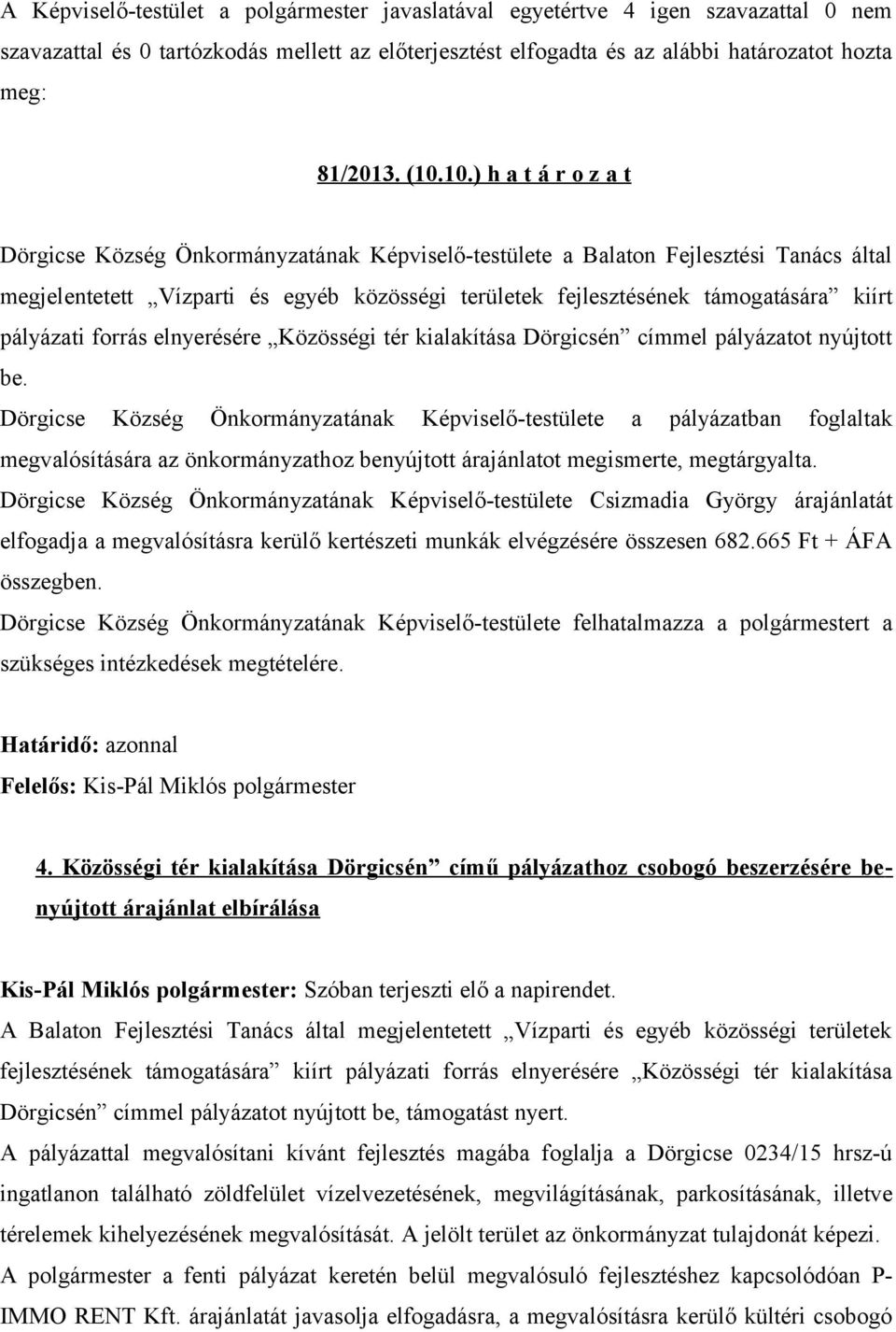 Dörgicse Község Önkormányzatának Képviselő-testülete Csizmadia György árajánlatát elfogadja a megvalósításra kerülő kertészeti munkák elvégzésére összesen 682.665 Ft + ÁFA összegben.