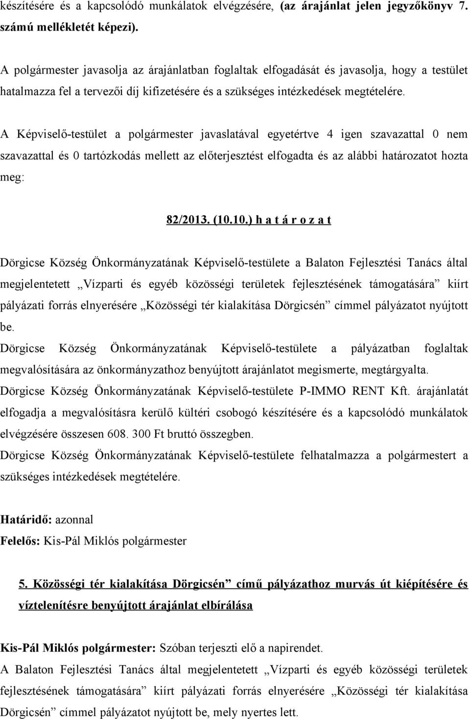 egyetértve 4 igen szavazattal 0 nem szavazattal és 0 tartózkodás mellett az előterjesztést elfogadta és az alábbi határozatot hozta 82/2013. (10.