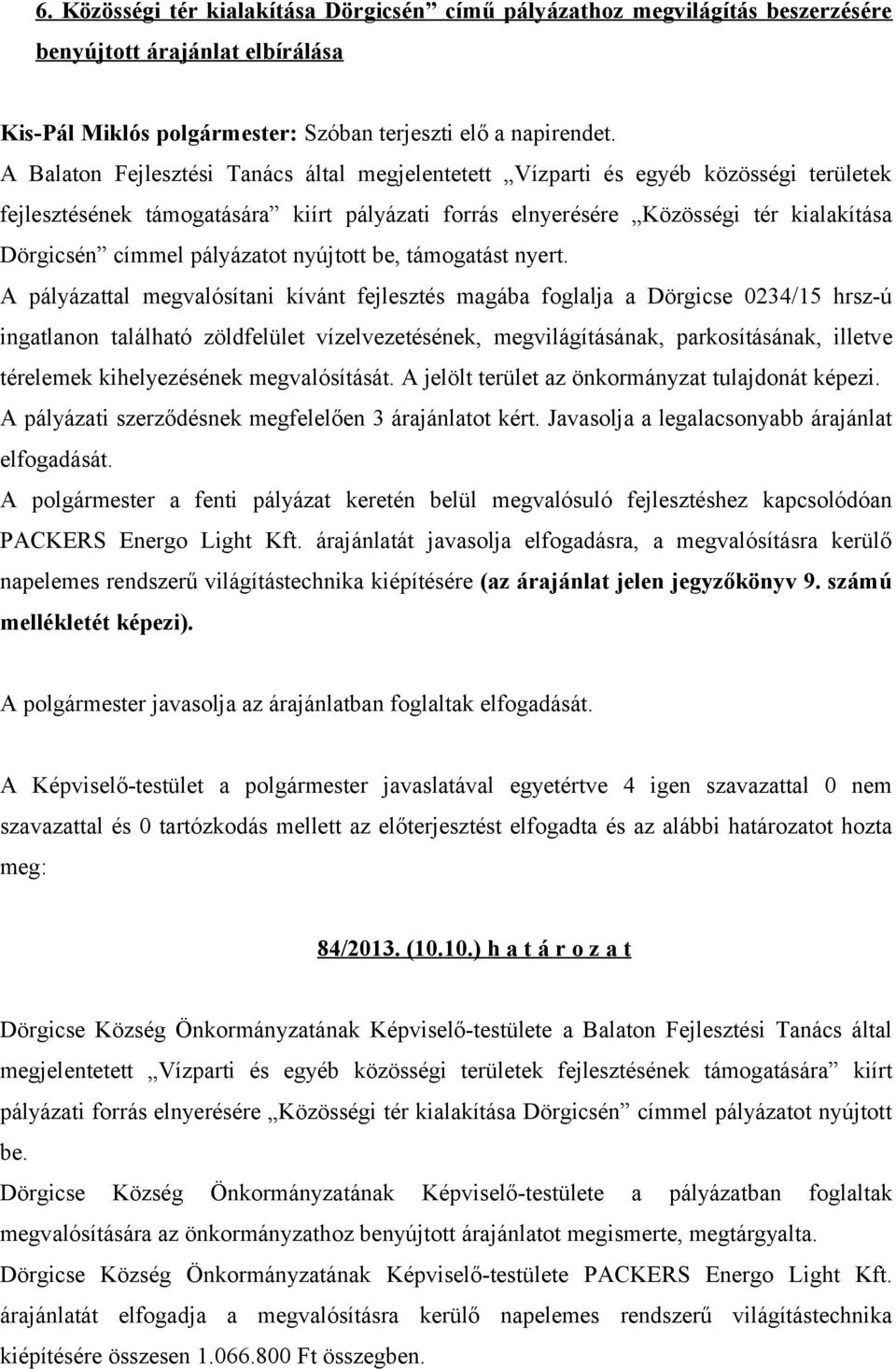 A pályázattal megvalósítani kívánt fejlesztés magába foglalja a Dörgicse 0234/15 hrsz-ú A pályázati szerződésnek megfelelően 3 árajánlatot kért. Javasolja a legalacsonyabb árajánlat elfogadását.