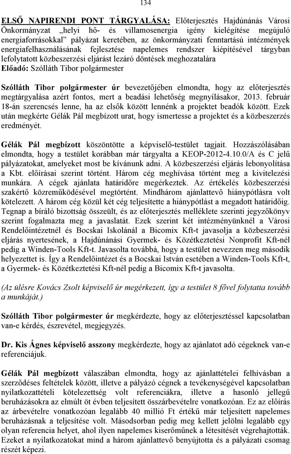 polgármester Szólláth Tibor polgármester úr bevezetıjében elmondta, hogy az elıterjesztés megtárgyalása azért fontos, mert a beadási lehetıség megnyílásakor, 2013.