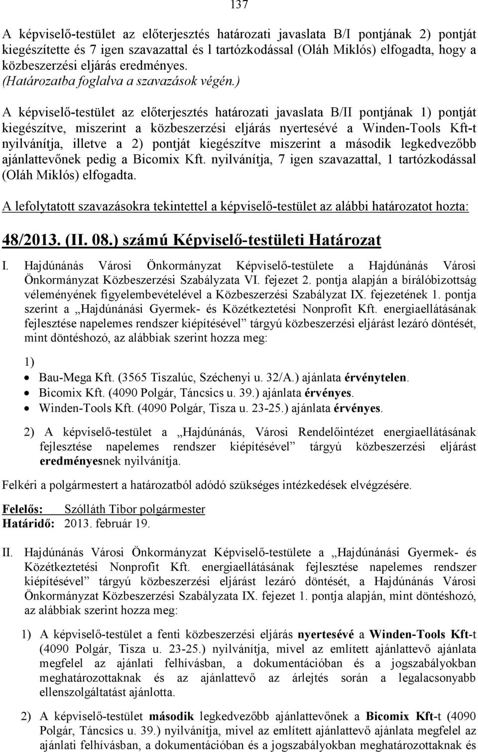 A képviselı-testület az elıterjesztés határozati javaslata B/II pontjának 1) pontját kiegészítve, miszerint a közbeszerzési eljárás nyertesévé a Winden-Tools Kft-t nyilvánítja, illetve a 2) pontját