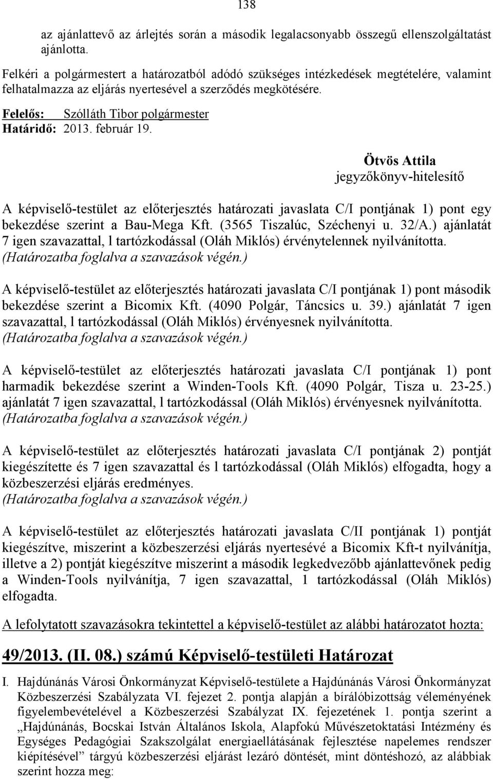 A képviselı-testület az elıterjesztés határozati javaslata C/I pontjának 1) pont egy bekezdése szerint a Bau-Mega Kft. (3565 Tiszalúc, Széchenyi u. 32/A.