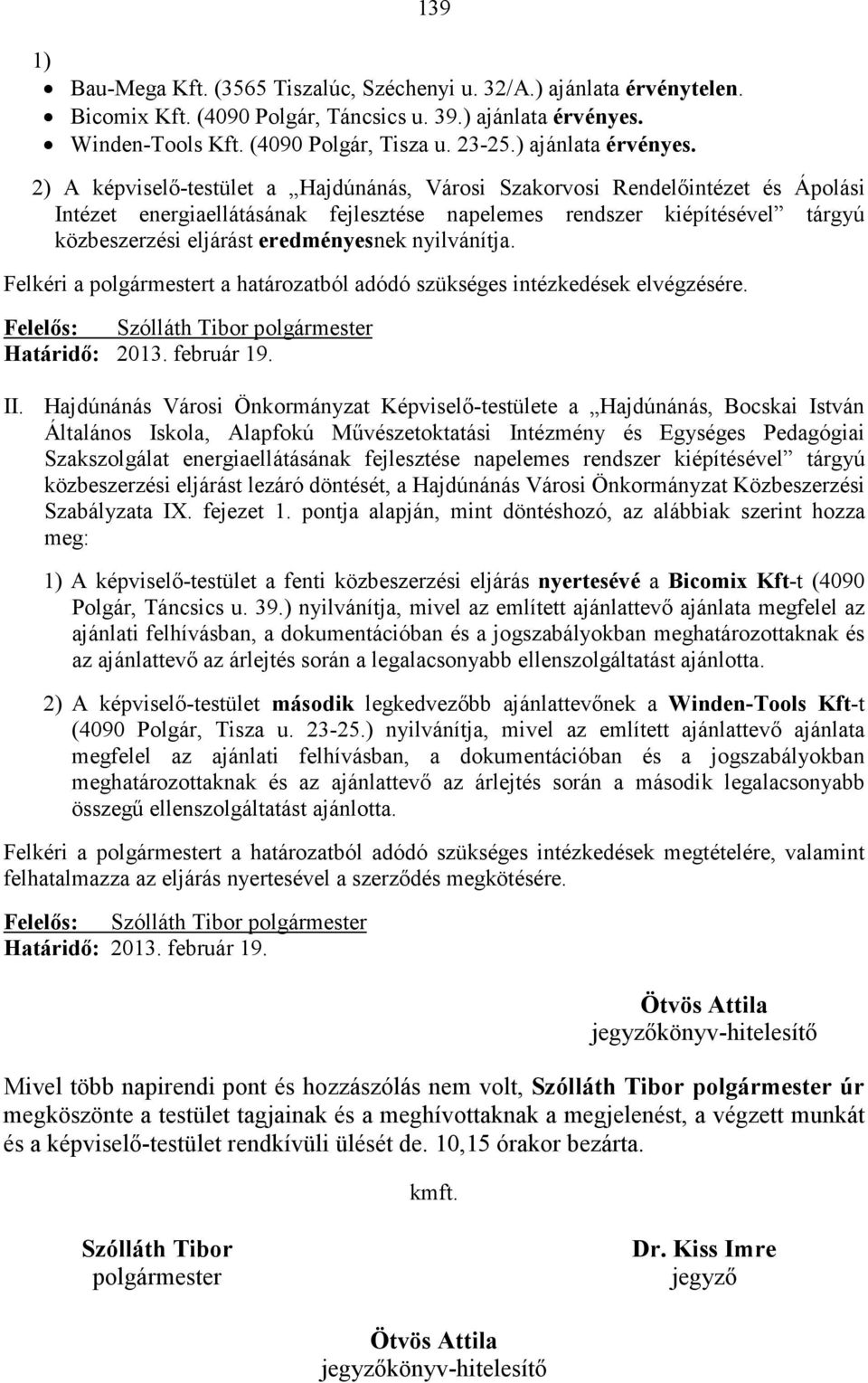 2) A képviselı-testület a Hajdúnánás, Városi Szakorvosi Rendelıintézet és Ápolási Intézet energiaellátásának fejlesztése napelemes rendszer kiépítésével tárgyú közbeszerzési eljárást eredményesnek