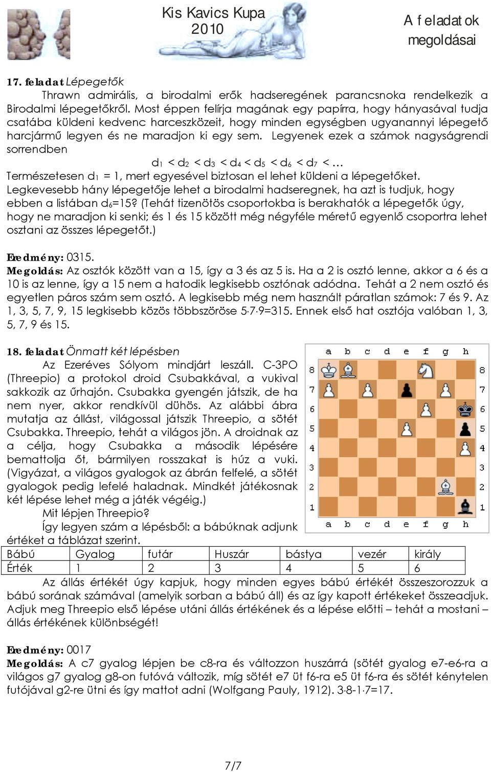 Legyenek ezek a számok nagyságrendi sorrendben d1 < d2 < d3 < d4 < d5 < d6 < d7 < Természetesen d1 = 1, mert egyesével biztosan el lehet küldeni a lépegetőket.